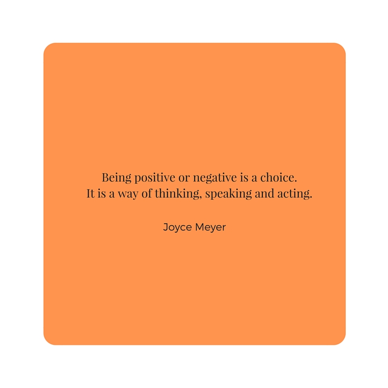 Being positive or negative is a choice. It is a way of thinking, speaking and acting.
